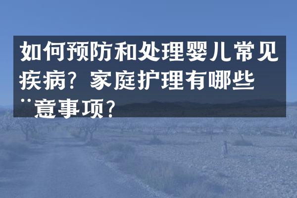 如何预防和处理婴儿常见疾病？家庭护理有哪些注意事项？