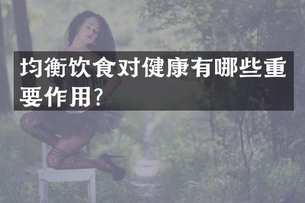 均衡饮食对健康有哪些重要作用？