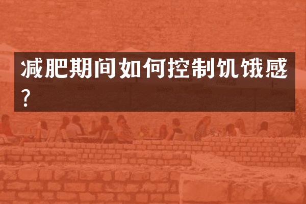 减肥期间如何控制饥饿感？