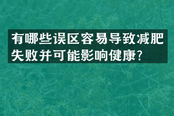 有哪些误区容易导致减肥失败并可能影响健康？