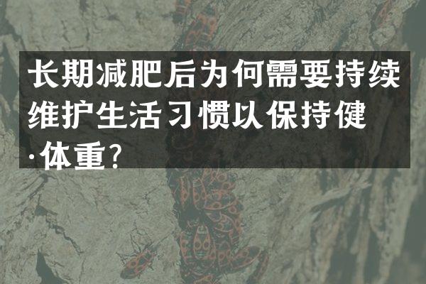 长期减肥后为何需要持续维护生活习惯以保持健康体重？