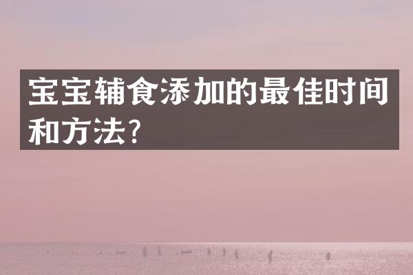宝宝辅食添加的最佳时间和方法？