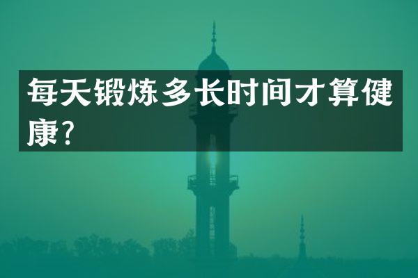 每天锻炼多长时间才算健康？