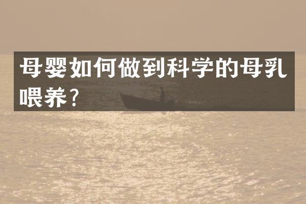 母婴如何做到科学的母乳喂养？