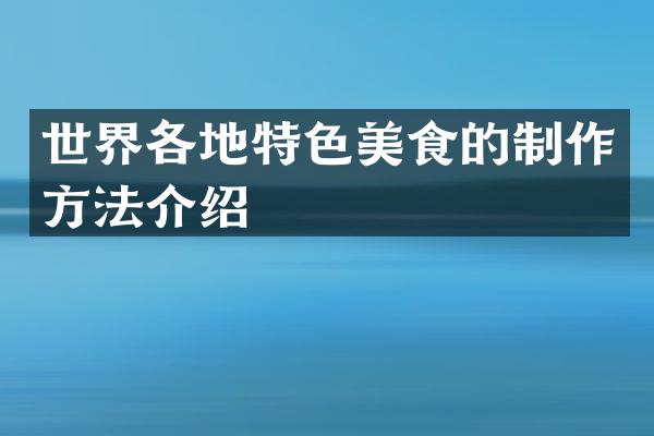 世界各地特色美食的制作方法介绍