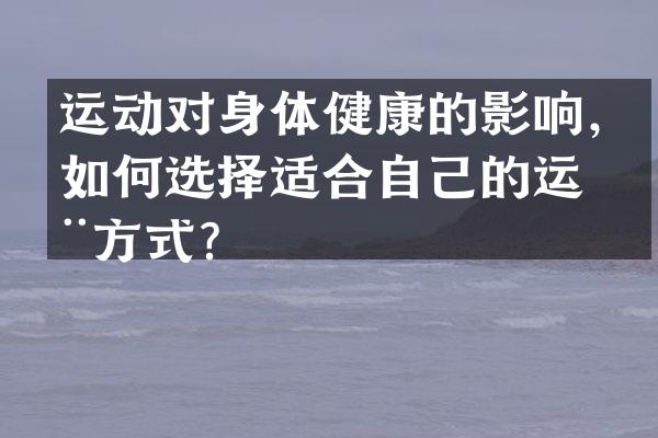 运动对身体健康的影响，如何选择适合自己的运动方式？