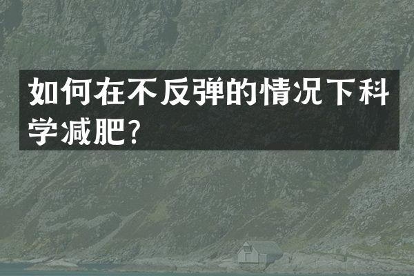 如何在不反弹的情况下科学减肥？