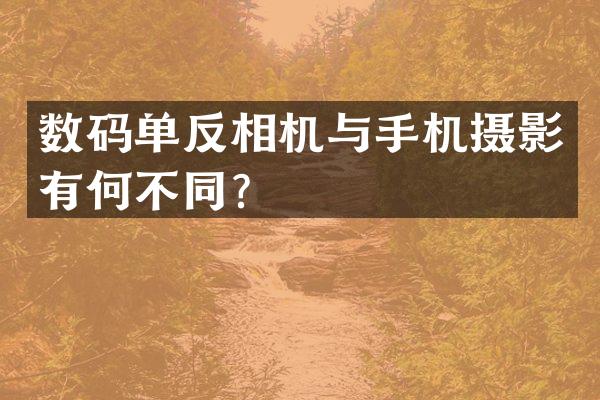 数码单反相机与手机摄影有何不同？
