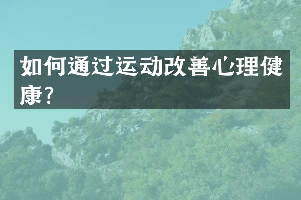 如何通过运动改善心理健康？