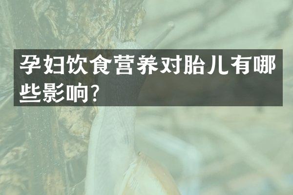 孕妇饮食营养对胎儿有哪些影响？