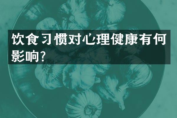 饮食习惯对心理健康有何影响？