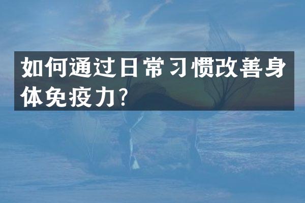 如何通过日常习惯改善身体免疫力？