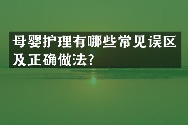 母婴护理有哪些常见误区及正确做法？
