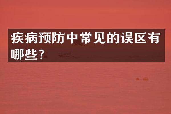 疾病预防中常见的误区有哪些？