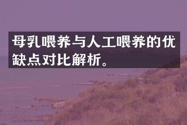 母乳喂养与人工喂养的优缺点对比解析。