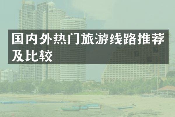 国内外热门旅游线路推荐及比较