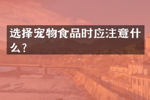 选择宠物食品时应注意什么？