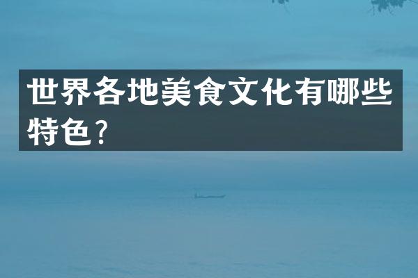 世界各地美食文化有哪些特色？