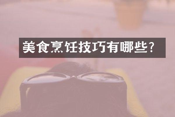 美食烹饪技巧有哪些？