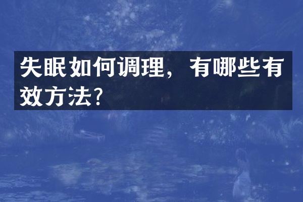 失眠如何调理，有哪些有效方法？