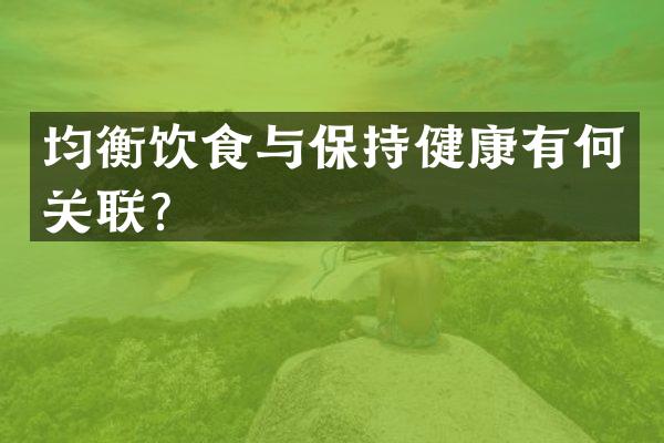 均衡饮食与保持健康有何关联？