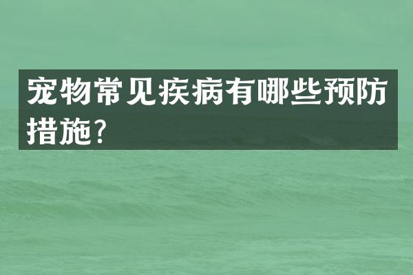 宠物常见疾病有哪些预防措施？