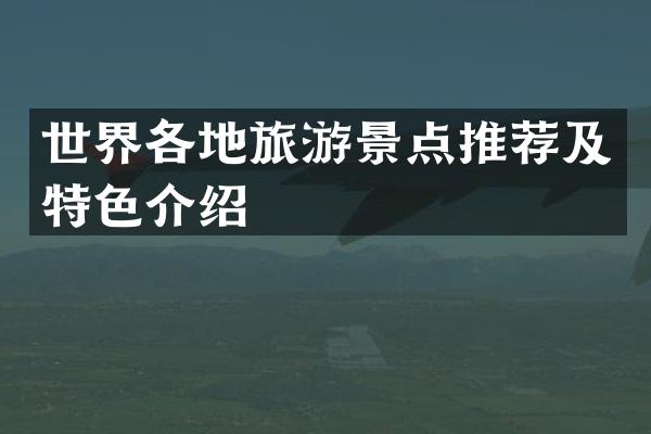 世界各地旅游景点推荐及特色介绍