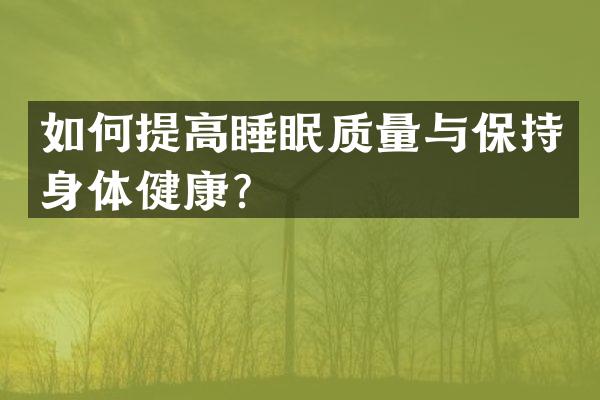 如何提高睡眠质量与保持身体健康？