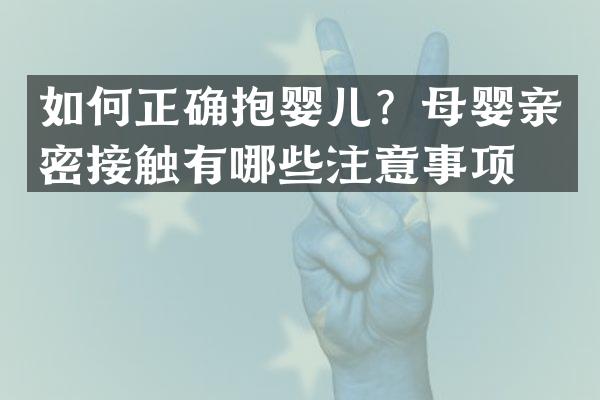 如何正确抱婴儿？母婴亲密接触有哪些注意事项？