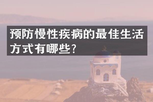 预防慢性疾病的最佳生活方式有哪些？