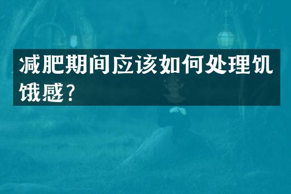 减肥期间应该如何处理饥饿感？