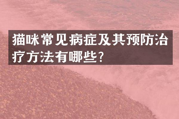 猫咪常见病症及其预防治疗方法有哪些？