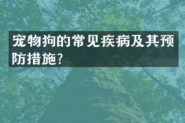 宠物狗的常见疾病及其预防措施？