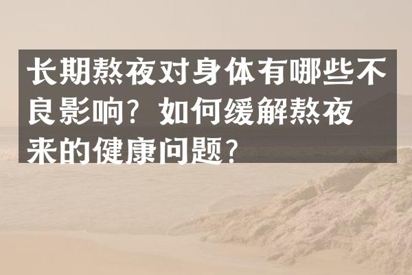 长期熬夜对身体有哪些不良影响？如何缓解熬夜带来的健康问题？