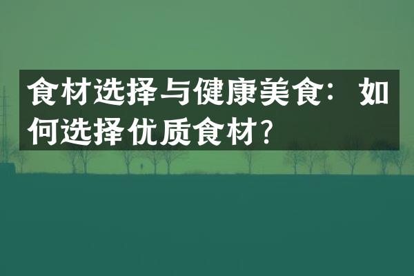 食材选择与健康美食：如何选择优质食材？