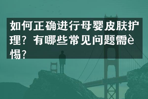 如何正确进行母婴皮肤护理？有哪些常见问题需警惕？