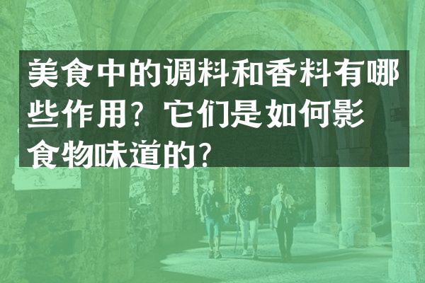 美食中的调料和香料有哪些作用？它们是如何影响食物味道的？