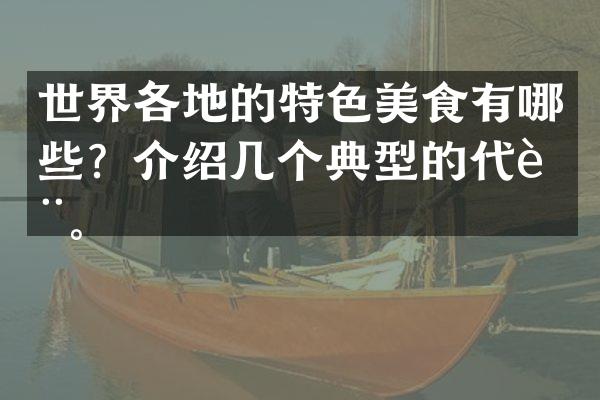 世界各地的特色美食有哪些？介绍几个典型的代表。