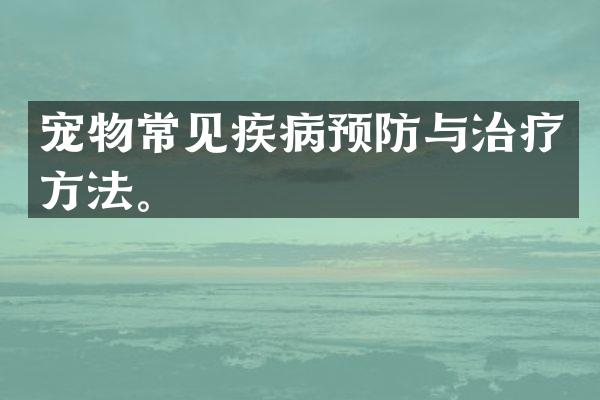 宠物常见疾病预防与治疗方法。
