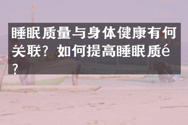 睡眠质量与身体健康有何关联？如何提高睡眠质量？
