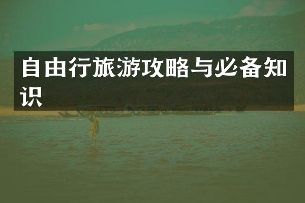 自由行旅游攻略与必备知识