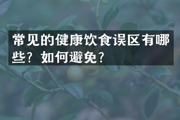 常见的健康饮食误区有哪些？如何避免？