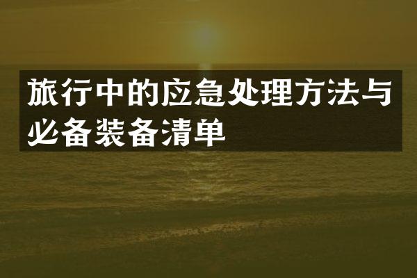 旅行中的应急处理方法与必备装备清单