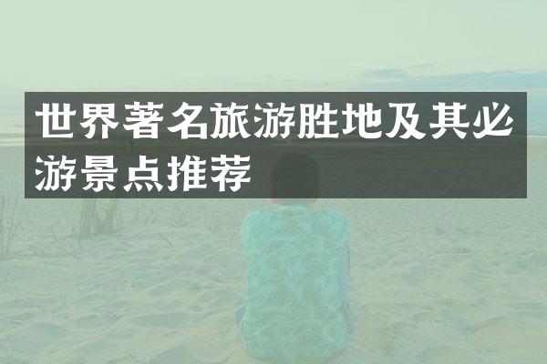 世界著名旅游胜地及其必游景点推荐