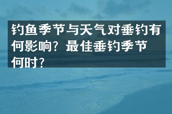 钓鱼季节与天气对垂钓有何影响？最佳垂钓季节是何时？