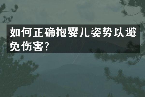 如何正确抱婴儿姿势以避免伤害？