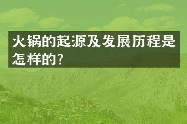 火锅的起源及发展历程是怎样的？