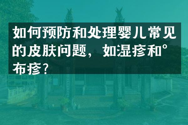 如何预防和处理婴儿常见的皮肤问题，如湿疹和尿布疹？