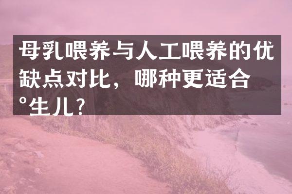 母乳喂养与人工喂养的优缺点对比，哪种更适合新生儿？