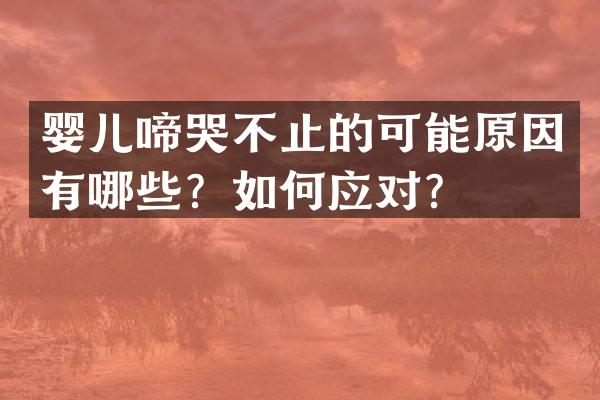 婴儿啼哭不止的可能原因有哪些？如何应对？